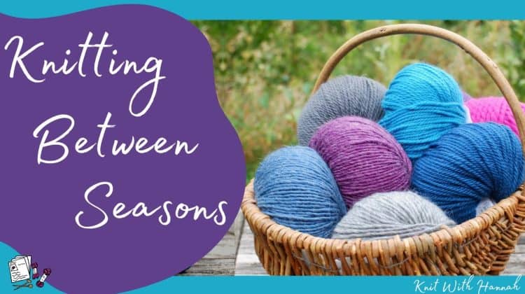 What To Knit Between Winter And Spring - 3 tips to keep knitting after winter